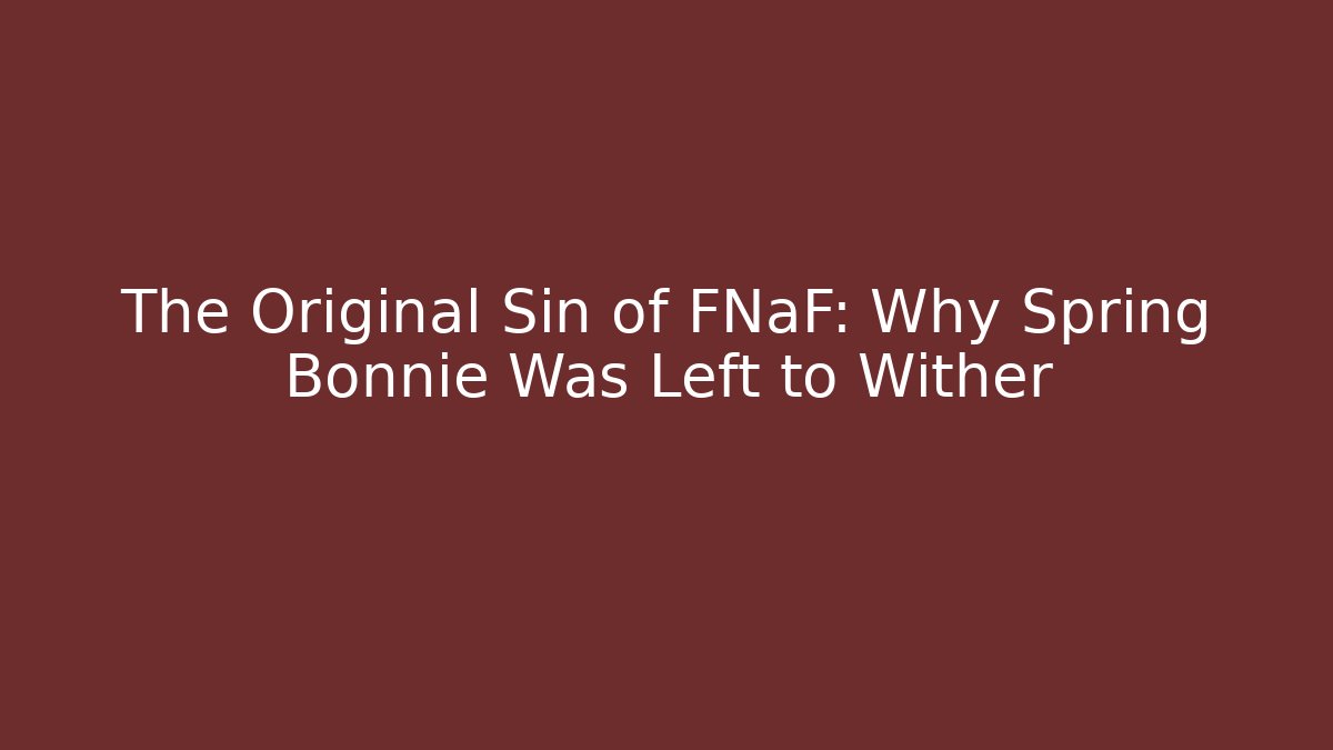 The Original Sin of FNaF: Why Spring Bonnie Was Left to Wither