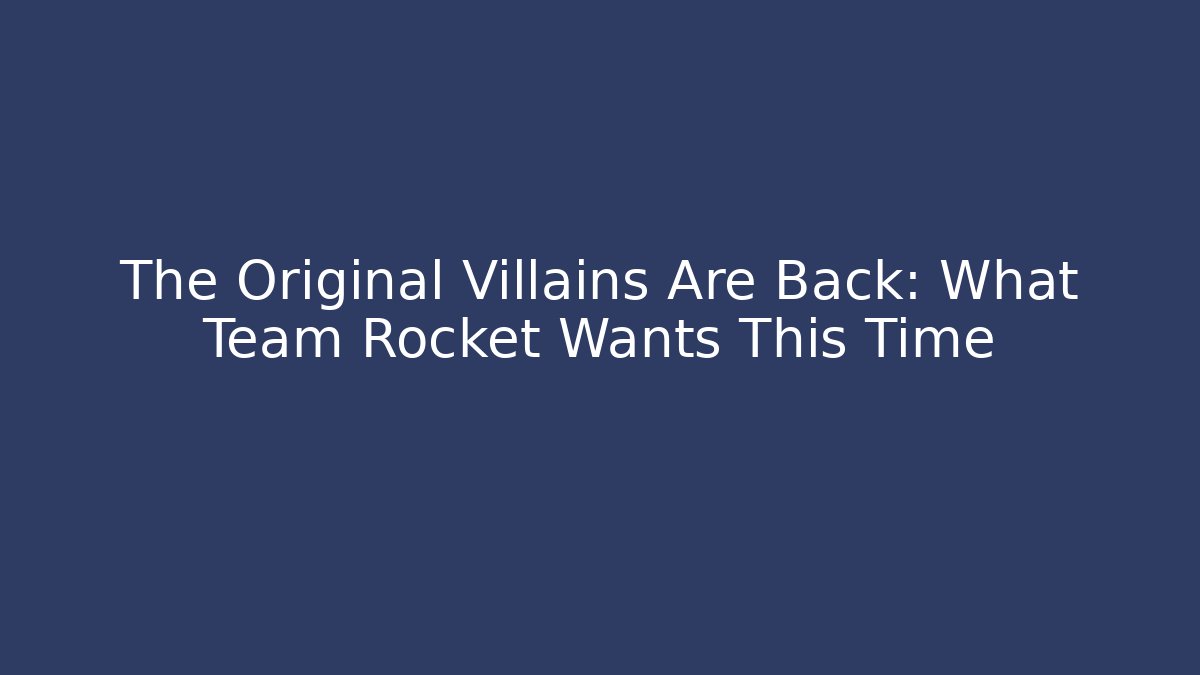 The Original Villains Are Back: What Team Rocket Wants This Time