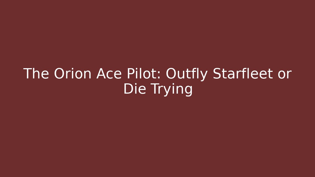 The Orion Ace Pilot: Outfly Starfleet or Die Trying