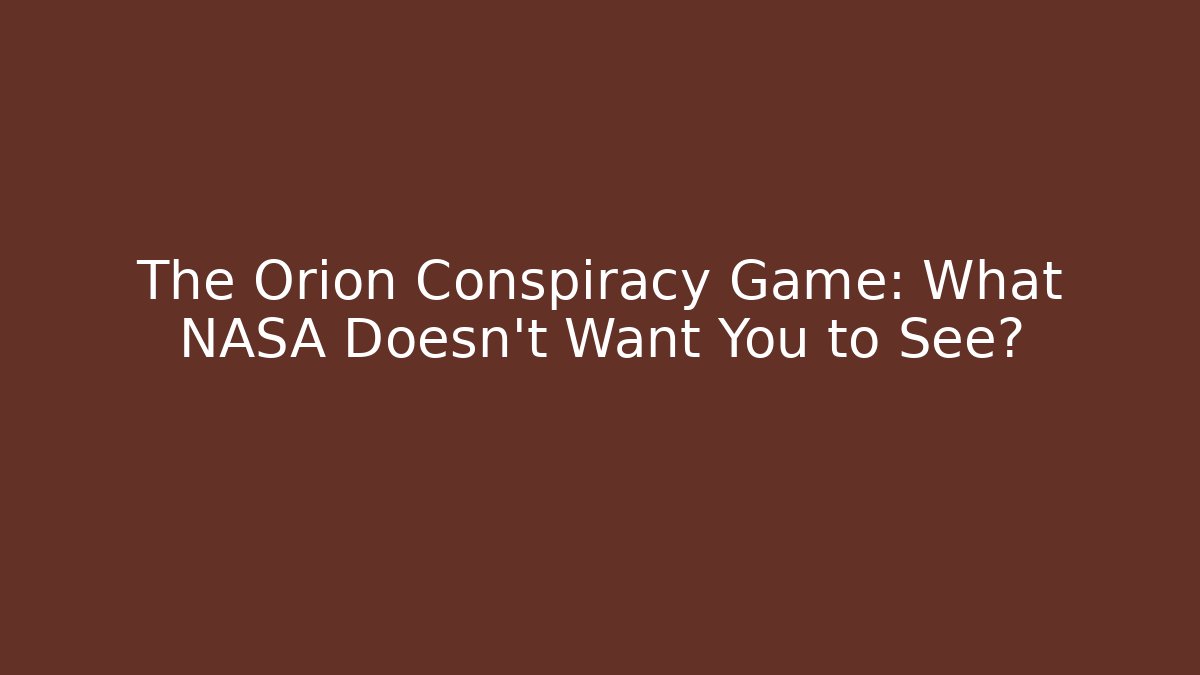The Orion Conspiracy Game: What NASA Doesn't Want You to See?