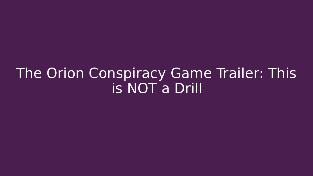 The Orion Conspiracy Game Trailer: This is NOT a Drill