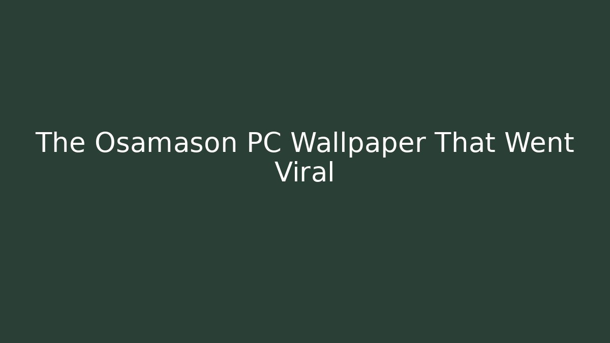 The Osamason PC Wallpaper That Went Viral - Critter Realm