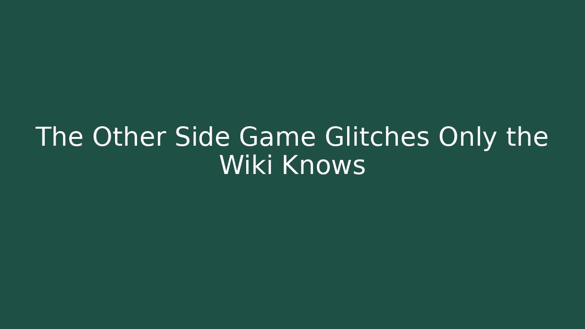 The Other Side Game Glitches Only the Wiki Knows