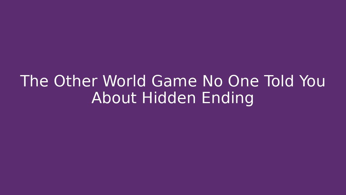The Other World Game No One Told You About Hidden Ending