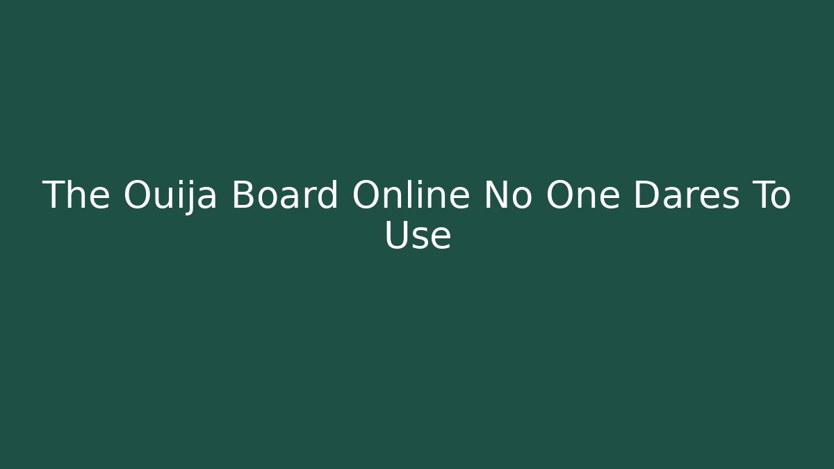 The Ouija Board Online No One Dares To Use