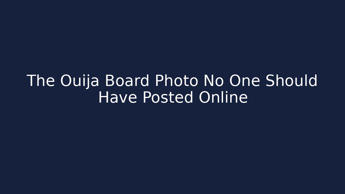 The Ouija Board Photo No One Should Have Posted Online