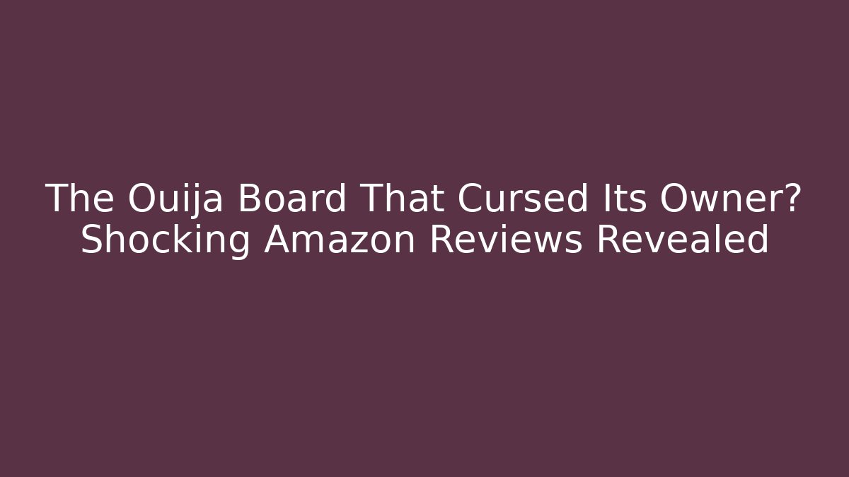 The Ouija Board That Cursed Its Owner? Shocking Amazon Reviews Revealed