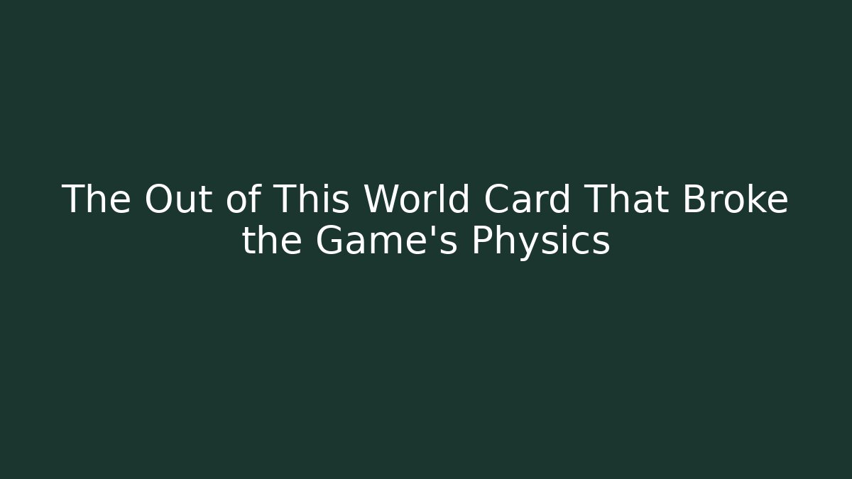 The Out of This World Card That Broke the Game's Physics