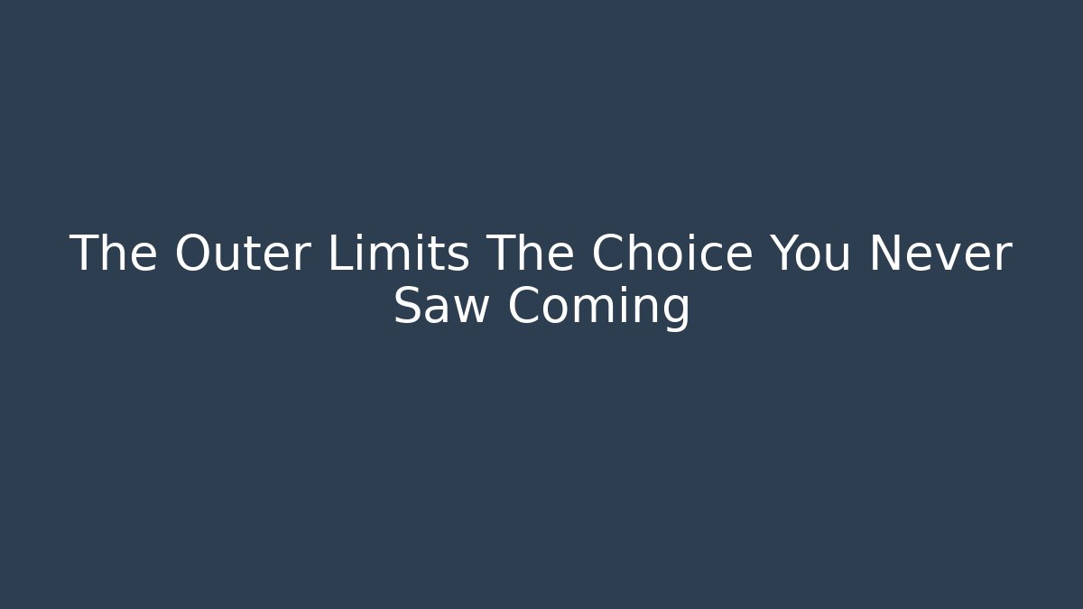 The Outer Limits The Choice You Never Saw Coming - Critter Realm