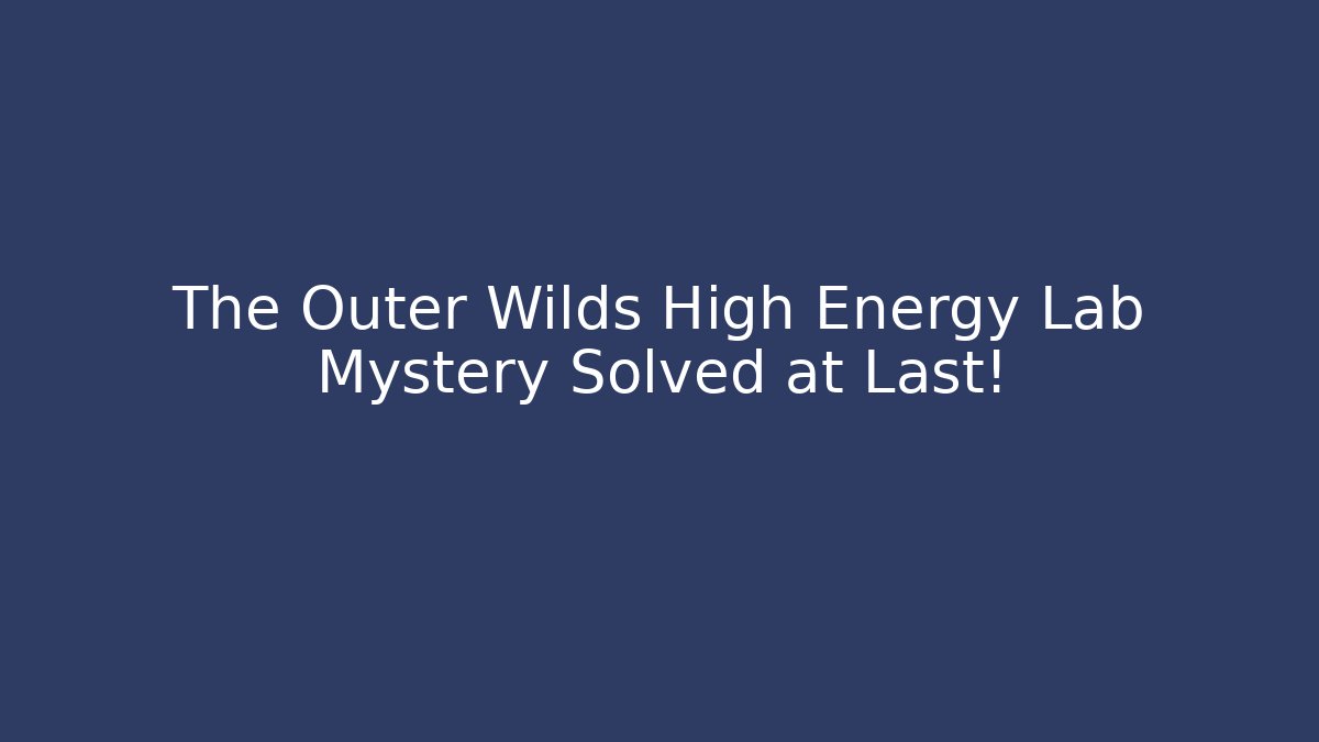 The Outer Wilds High Energy Lab Mystery Solved at Last!