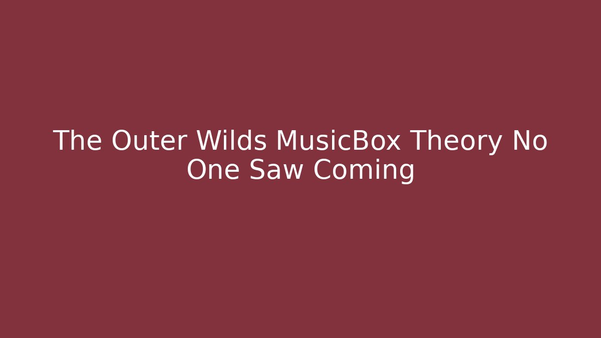 The Outer Wilds MusicBox Theory No One Saw Coming