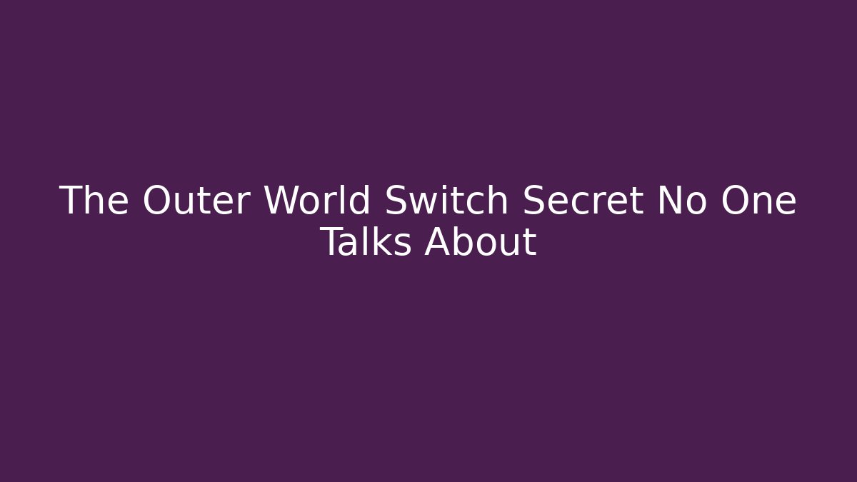 The Outer World Switch Secret No One Talks About