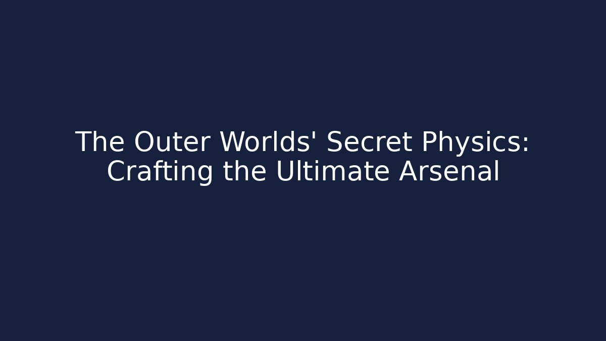 The Outer Worlds’ Secret Physics: Crafting the Ultimate Arsenal