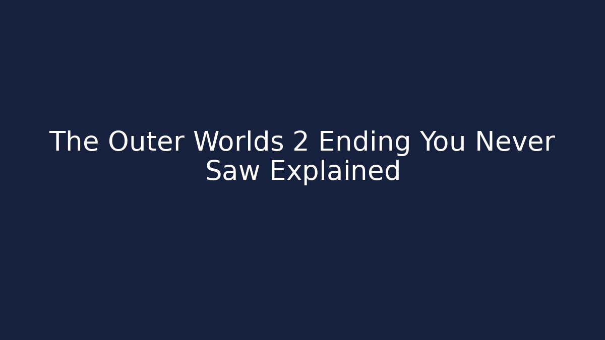The Outer Worlds 2 Ending You Never Saw Explained