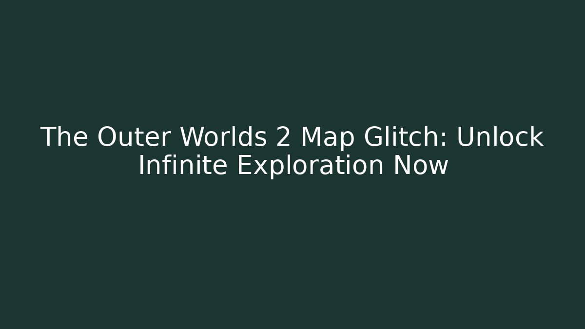The Outer Worlds 2 Map Glitch: Unlock Infinite Exploration Now - Critter Realm