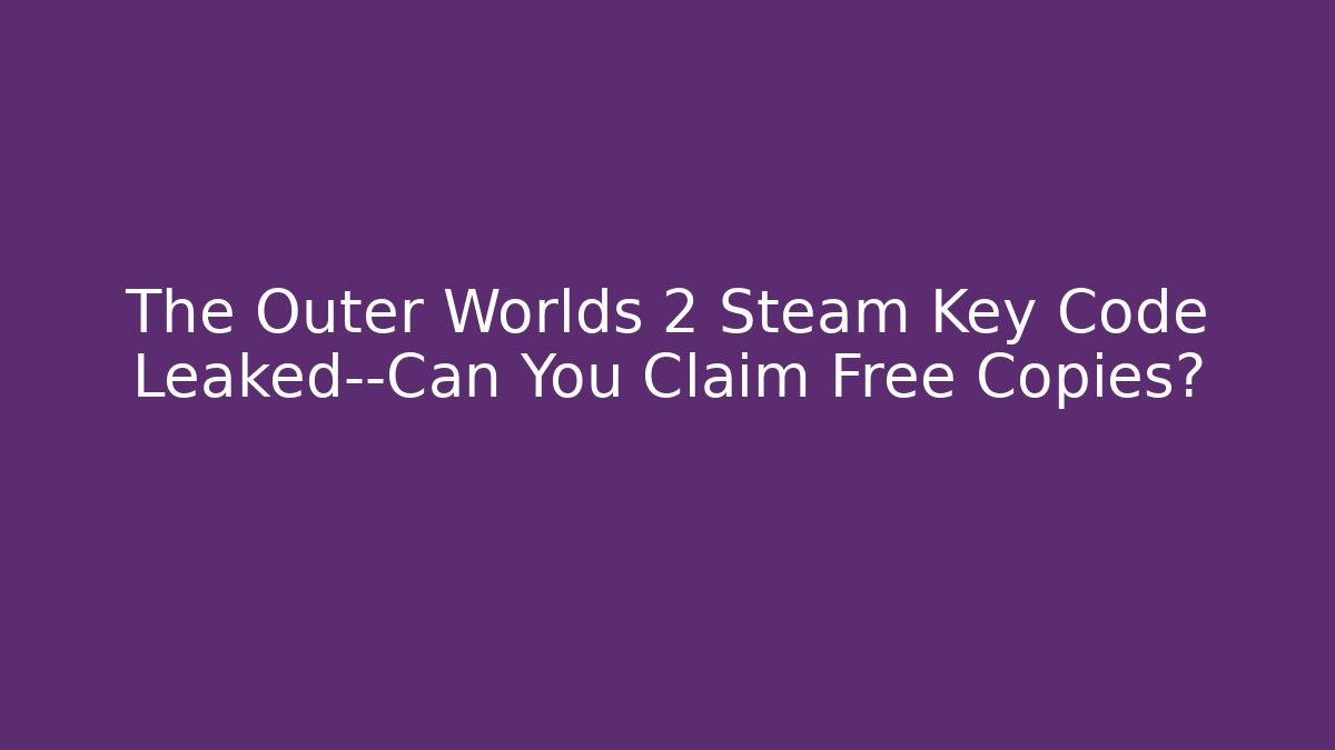 The Outer Worlds 2 Steam Key Code Leaked—Can You Claim Free Copies?