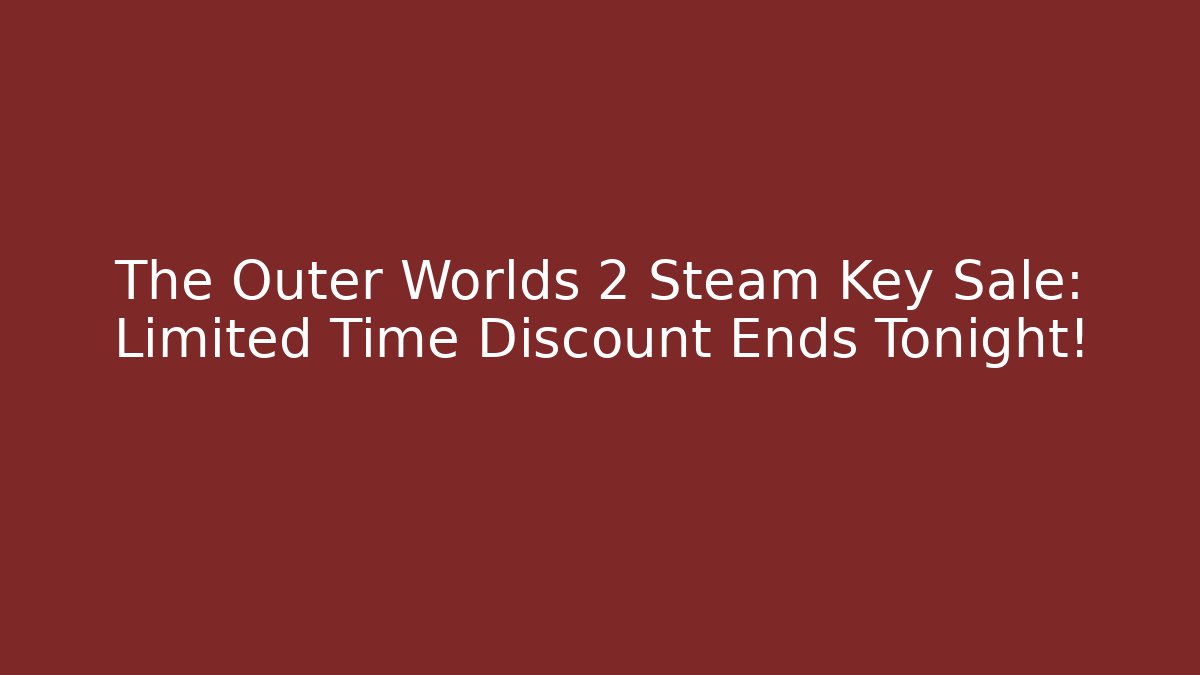 The Outer Worlds 2 Steam Key Sale: Limited Time Discount Ends Tonight!