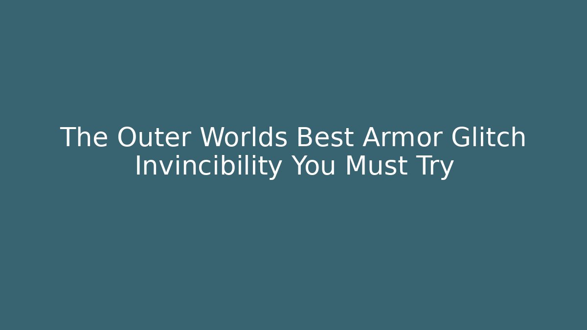 The Outer Worlds Best Armor Glitch Invincibility You Must Try