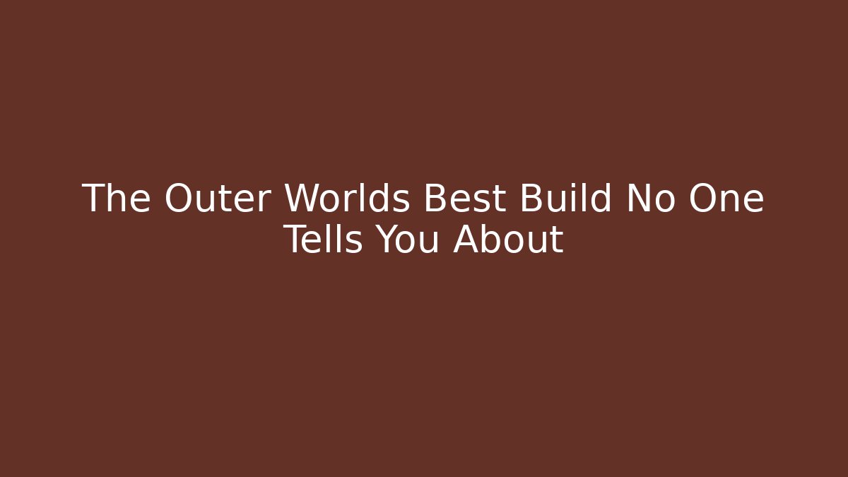 The Outer Worlds Best Build No One Tells You About