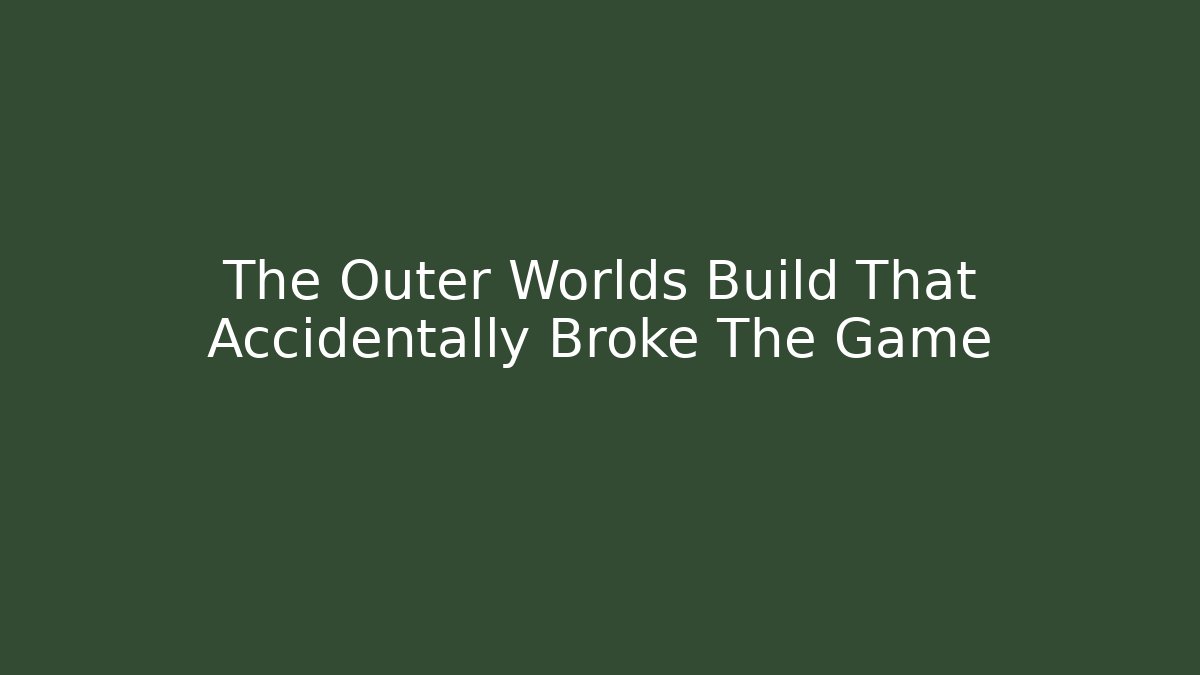 The Outer Worlds Build That Accidentally Broke The Game