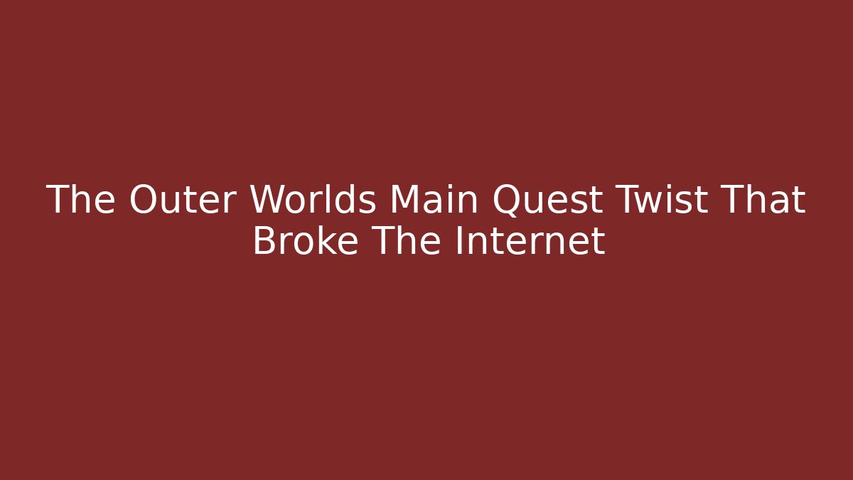 The Outer Worlds Main Quest Twist That Broke The Internet
