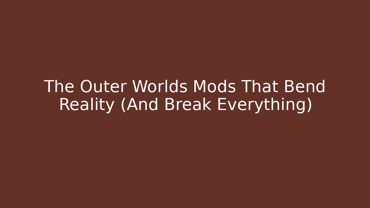 The Outer Worlds Mods That Bend Reality (And Break Everything) - Critter Realm
