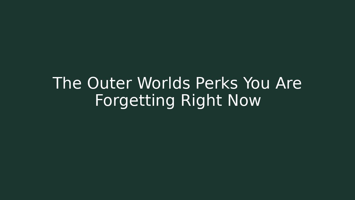 The Outer Worlds Perks You Are Forgetting Right Now - Critter Realm