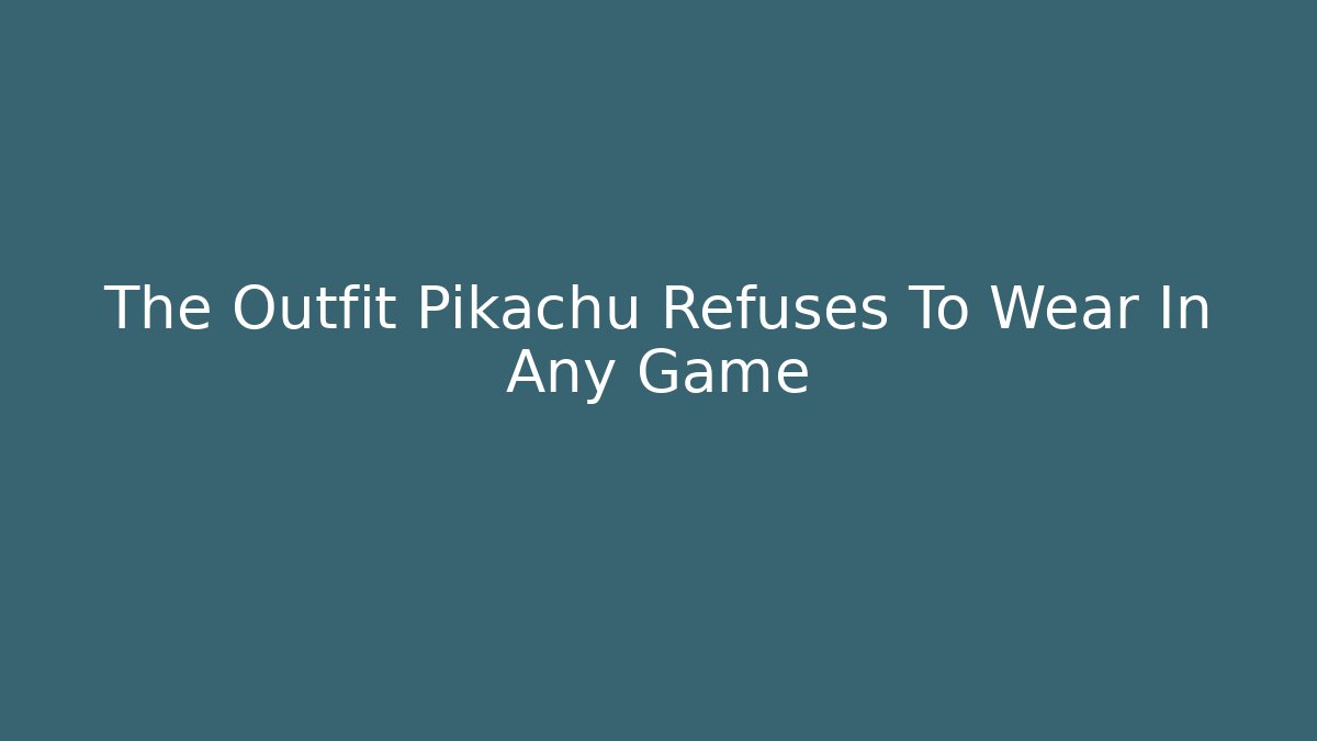 The Outfit Pikachu Refuses To Wear In Any Game