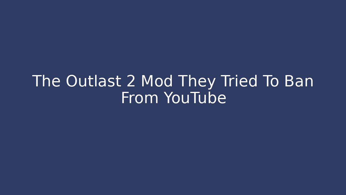 The Outlast 2 Mod They Tried To Ban From YouTube