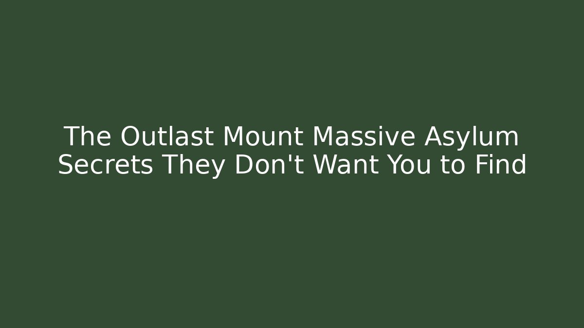 The Outlast Mount Massive Asylum Secrets They Don't Want You to Find