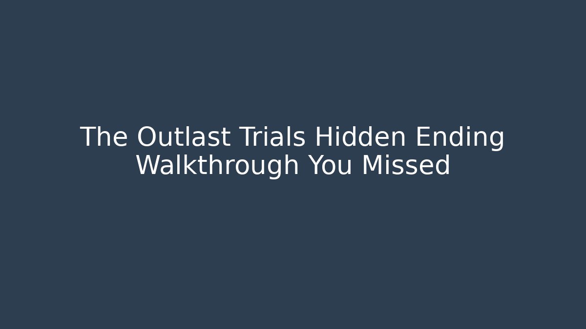 The Outlast Trials Hidden Ending Walkthrough You Missed