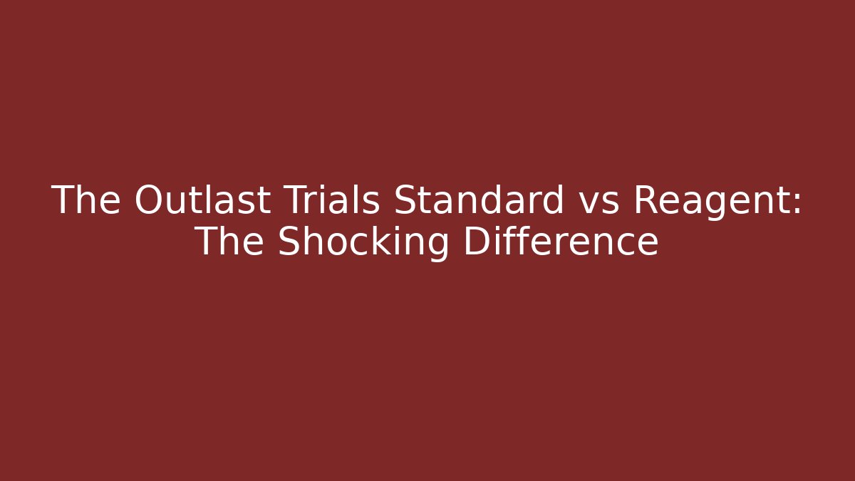 The Outlast Trials Standard vs Reagent: The Shocking Difference
