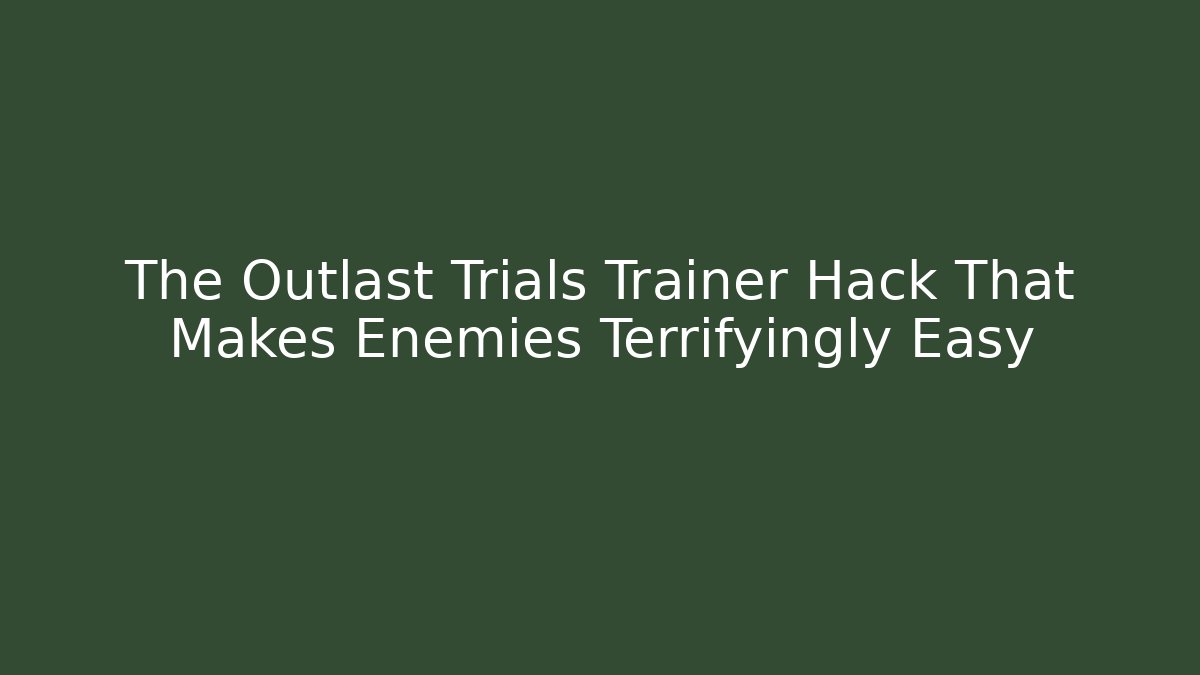 The Outlast Trials Trainer Hack That Makes Enemies Terrifyingly Easy