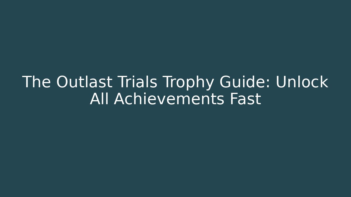 The Outlast Trials Trophy Guide: Unlock All Achievements Fast