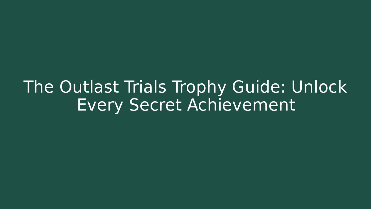 The Outlast Trials Trophy Guide: Unlock Every Secret Achievement