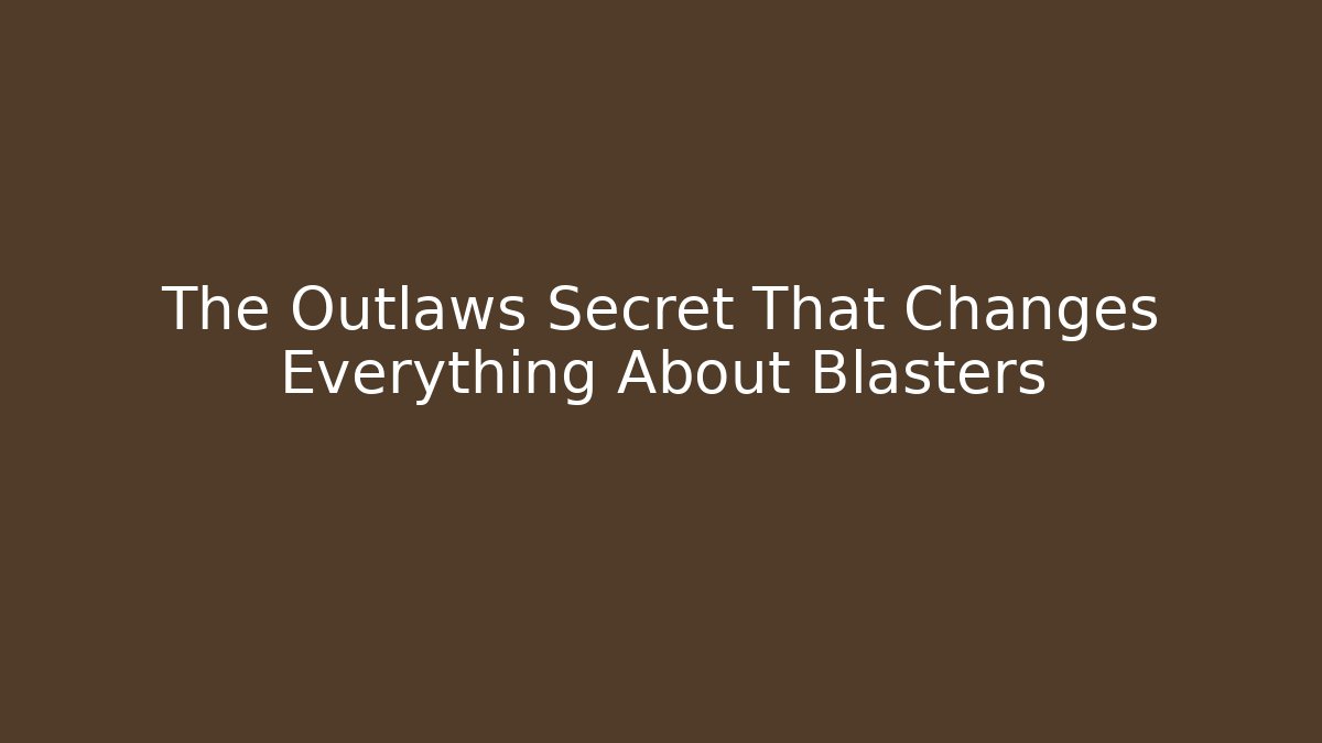 The Outlaws Secret That Changes Everything About Blasters - Critter Realm