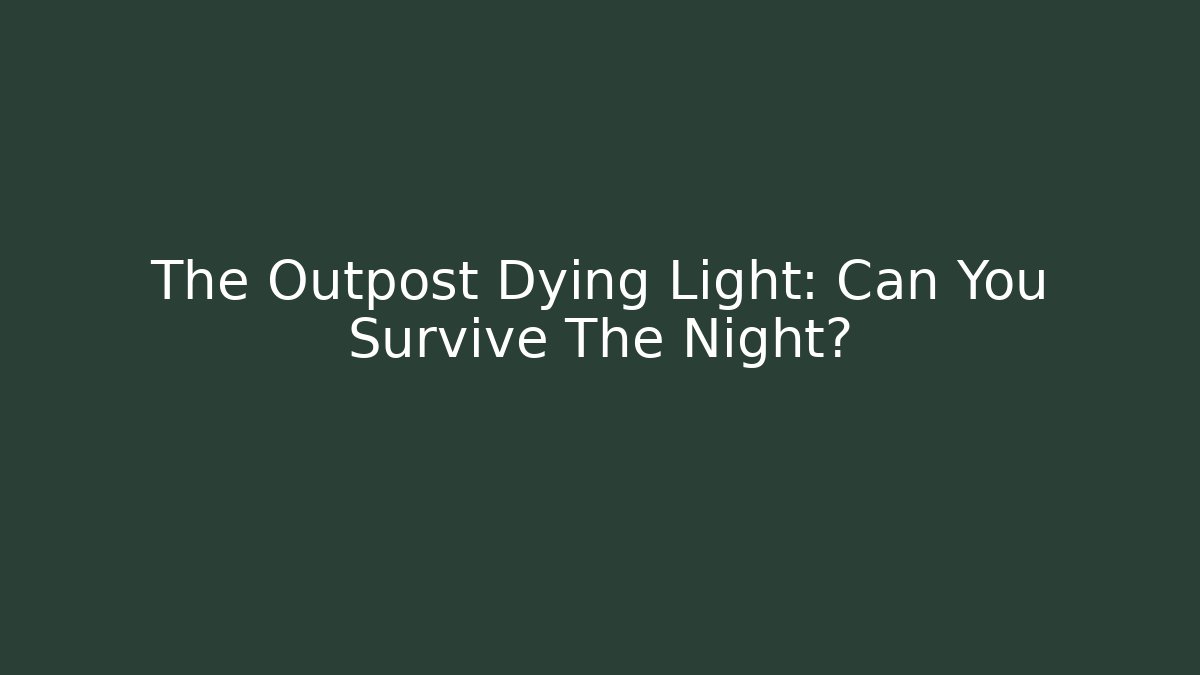 The Outpost Dying Light: Can You Survive The Night?