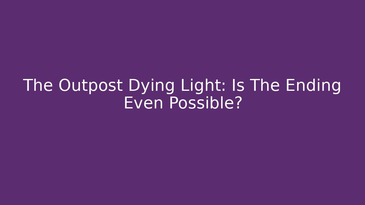 The Outpost Dying Light: Is The Ending Even Possible? - Critter Realm