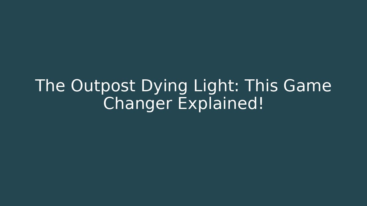 The Outpost Dying Light: This Game Changer Explained!