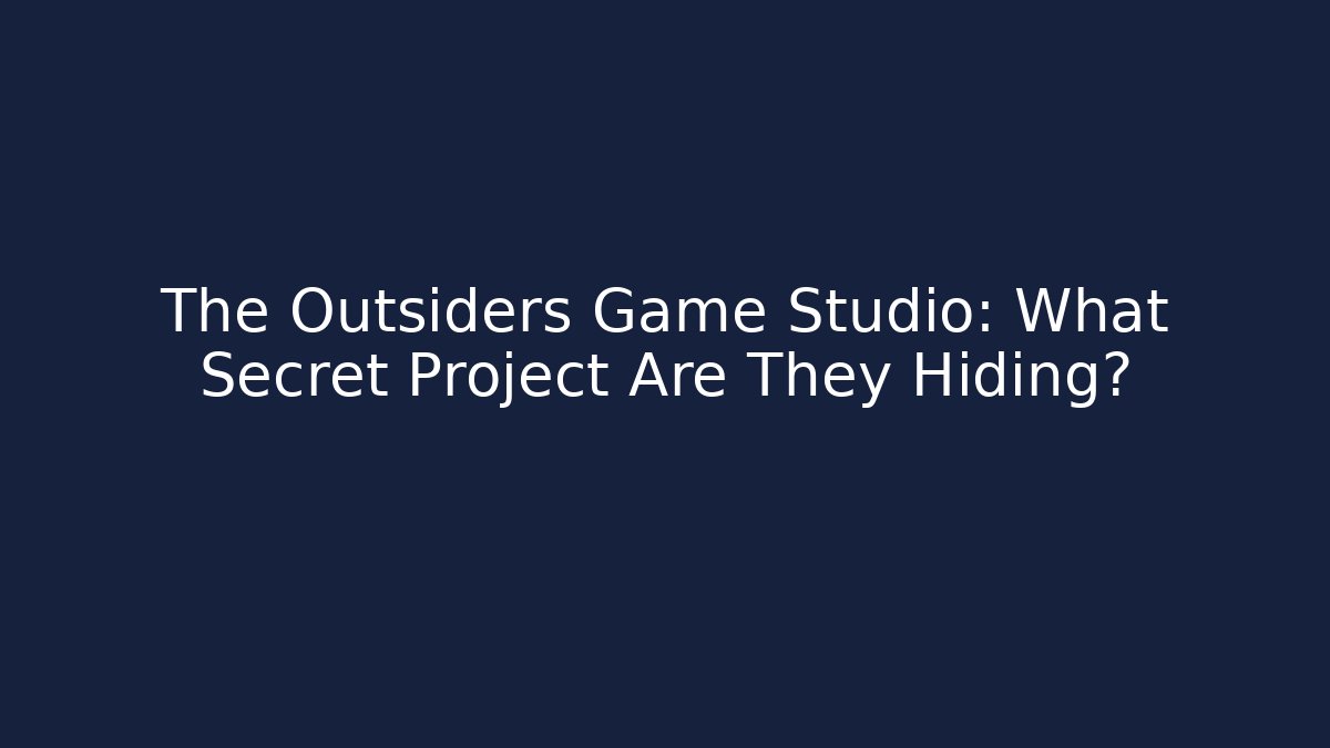 The Outsiders Game Studio: What Secret Project Are They Hiding?
