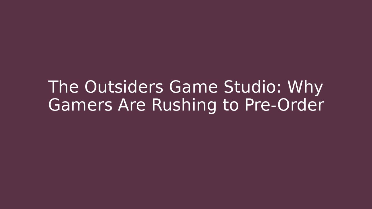The Outsiders Game Studio: Why Gamers Are Rushing to Pre-Order
