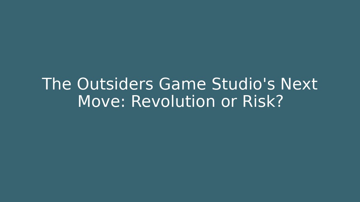 The Outsiders Game Studio’s Next Move: Revolution or Risk?