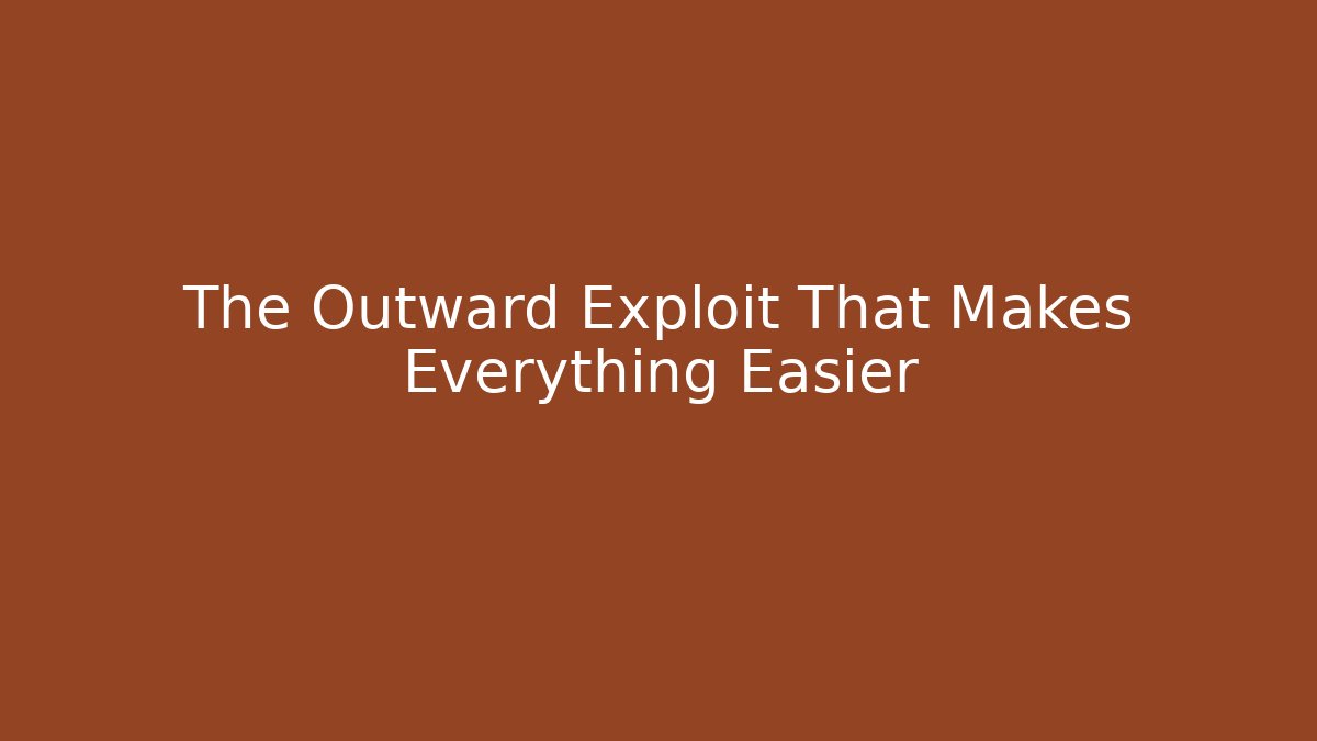 The Outward Exploit That Makes Everything Easier - Critter Realm