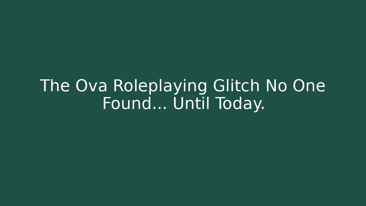 The Ova Roleplaying Glitch No One Found… Until Today.