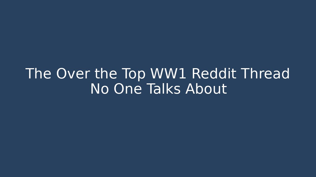 The Over the Top WW1 Reddit Thread No One Talks About