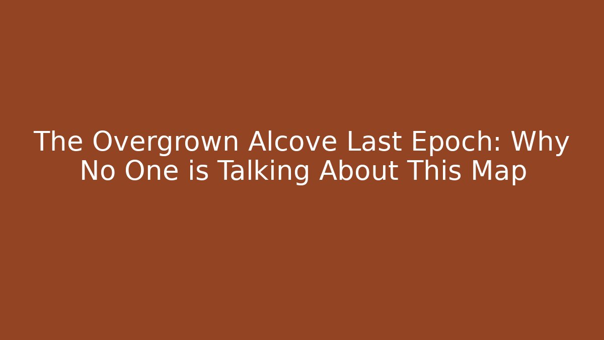 The Overgrown Alcove Last Epoch: Why No One is Talking About This Map - Critter Realm