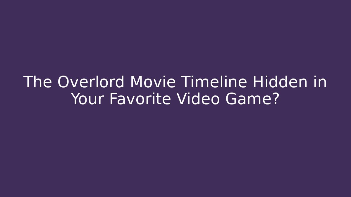 The Overlord Movie Timeline Hidden in Your Favorite Video Game?