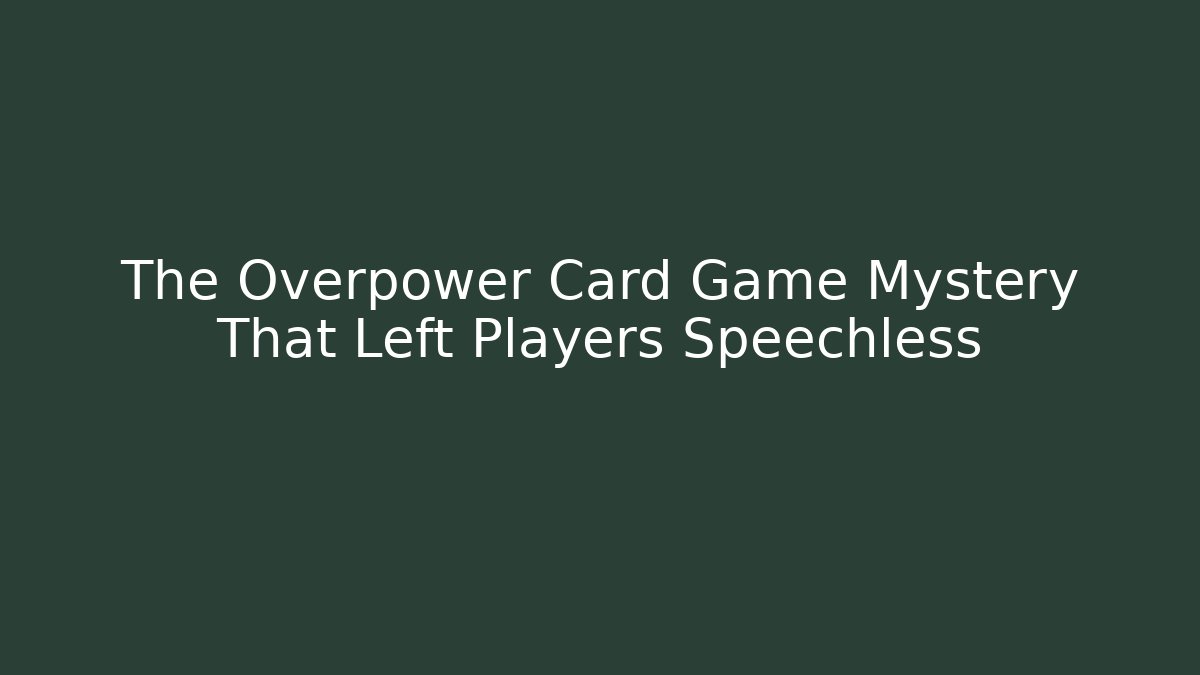 The Overpower Card Game Mystery That Left Players Speechless