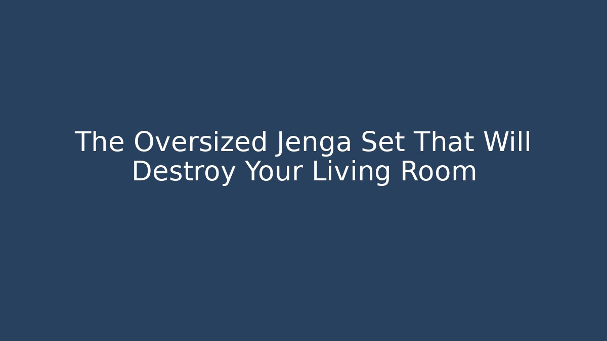 The Oversized Jenga Set That Will Destroy Your Living Room