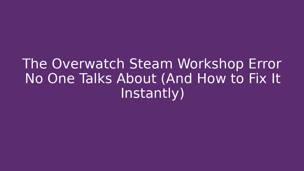 The Overwatch Steam Workshop Error No One Talks About (And How to Fix It Instantly)
